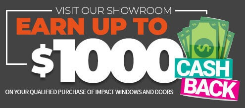 Visit Our Show Room and Earn up to $1000 when buying Impact-Resistant Windows & Doors